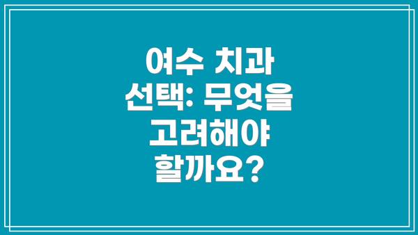 여수 치과 선택: 무엇을 고려해야 할까요?