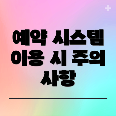 예약 시스템 이용 시 주의 사항