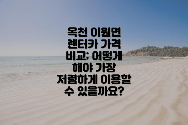 옥천 이원면 렌터카 가격 비교: 어떻게 해야 가장 저렴하게 이용할 수 있을까요?