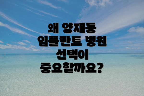 왜 양재동 임플란트 병원 선택이 중요할까요?