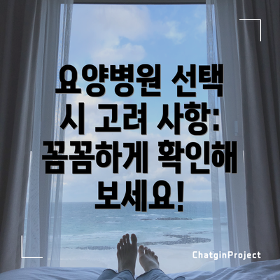 요양병원 선택 시 고려 사항: 꼼꼼하게 확인해 보세요!
