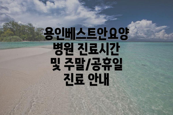 용인베스트안요양병원 진료시간 및 주말/공휴일 진료 안내