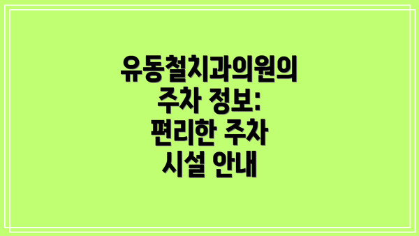 유동철치과의원의 주차 정보: 편리한 주차 시설 안내