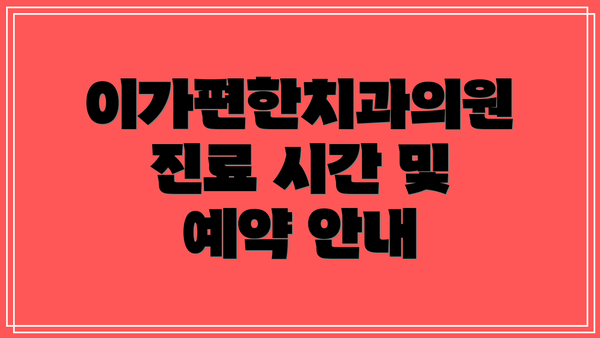 이가편한치과의원 진료 시간 및 예약 안내