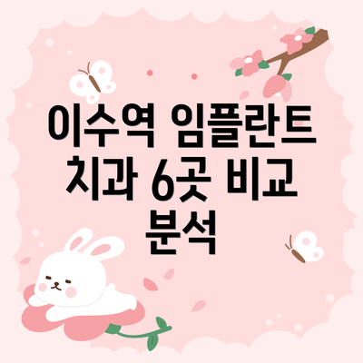 이수역 임플란트 치과 6곳 비교 분석