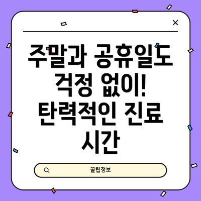 주말과 공휴일도 걱정 없이! 탄력적인 진료 시간