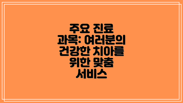 주요 진료 과목: 여러분의 건강한 치아를 위한 맞춤 서비스