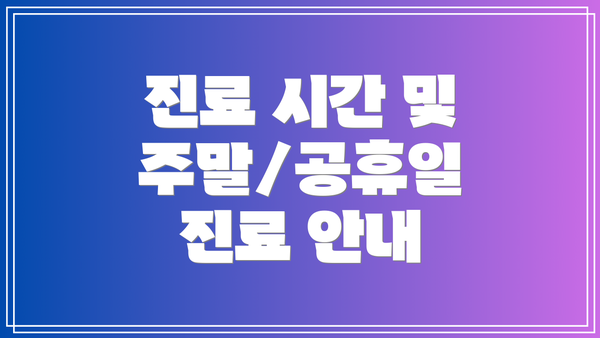 진료 시간 및 주말/공휴일 진료 안내