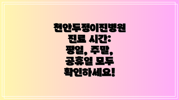 천안두정이진병원 진료 시간: 평일, 주말, 공휴일 모두 확인하세요!