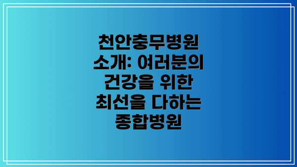천안충무병원 소개: 여러분의 건강을 위한 최선을 다하는 종합병원