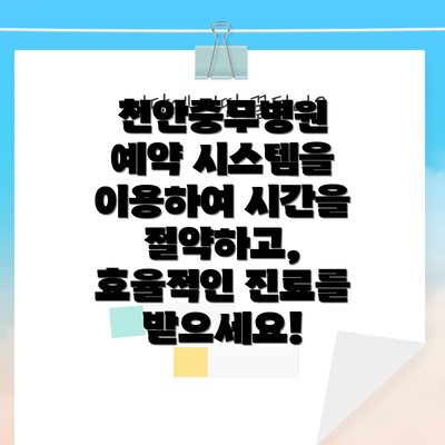천안충무병원 예약 시스템을 이용하여 시간을 절약하고, 효율적인 진료를 받으세요!