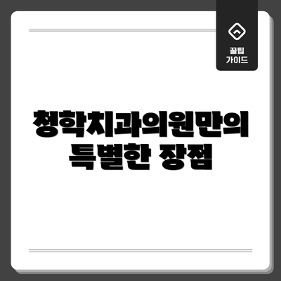 청학치과의원만의 특별한 장점