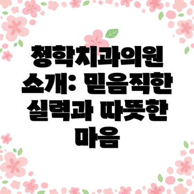청학치과의원 소개: 믿음직한 실력과 따뜻한 마음