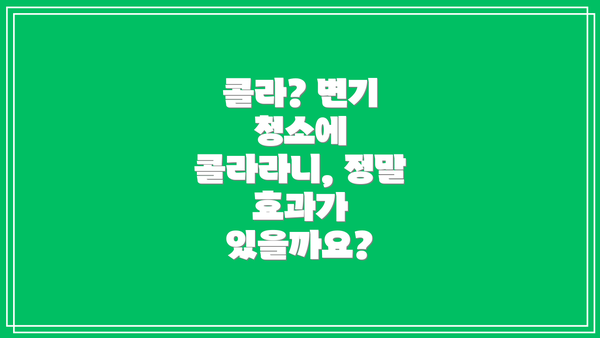 콜라? 변기 청소에 콜라라니, 정말 효과가 있을까요?