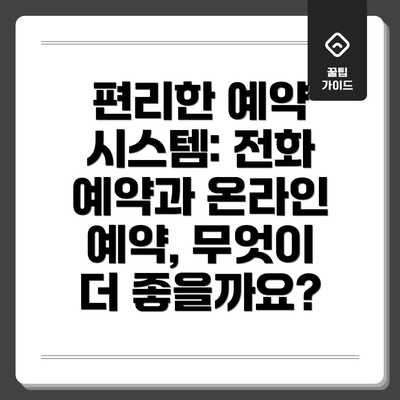 편리한 예약 시스템: 전화 예약과 온라인 예약, 무엇이 더 좋을까요?