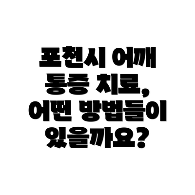 포천시 어깨 통증 치료, 어떤 방법들이 있을까요?