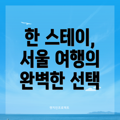 한 스테이, 서울 여행의 완벽한 선택