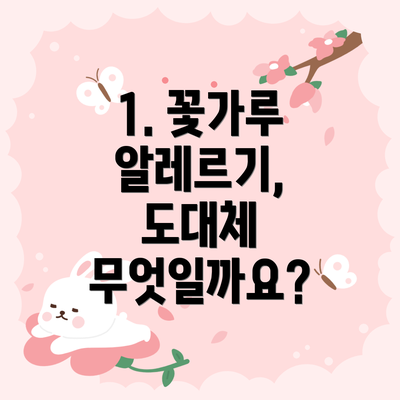 1. 꽃가루 알레르기, 도대체 무엇일까요?