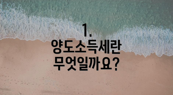 1. 양도소득세란 무엇일까요?