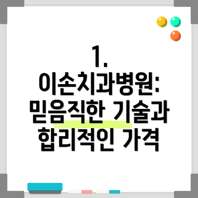 1. 이손치과병원: 믿음직한 기술과 합리적인 가격