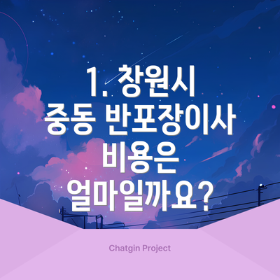 1. 창원시 중동 반포장이사 비용은 얼마일까요?