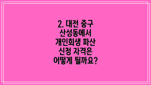 2. 대전 중구 산성동에서 개인회생 파산 신청 자격은 어떻게 될까요?