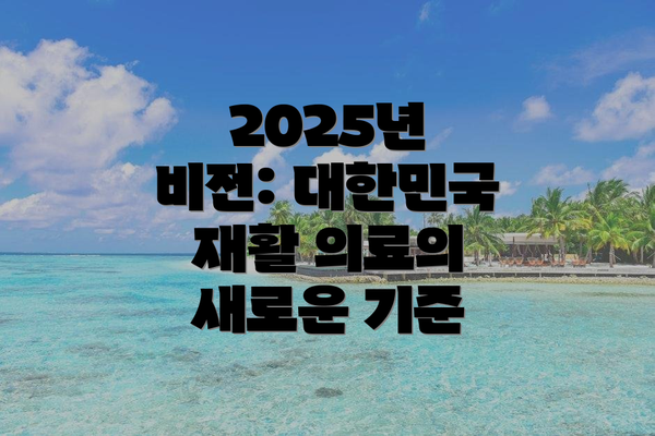 2025년 비전: 대한민국 재활 의료의 새로운 기준