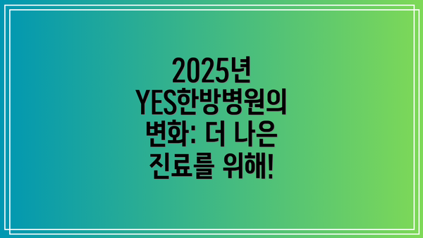 2025년 YES한방병원의 변화: 더 나은 진료를 위해!