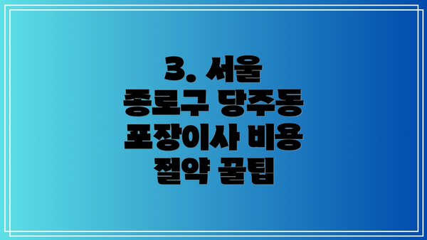 3. 서울 종로구 당주동 포장이사 비용 절약 꿀팁