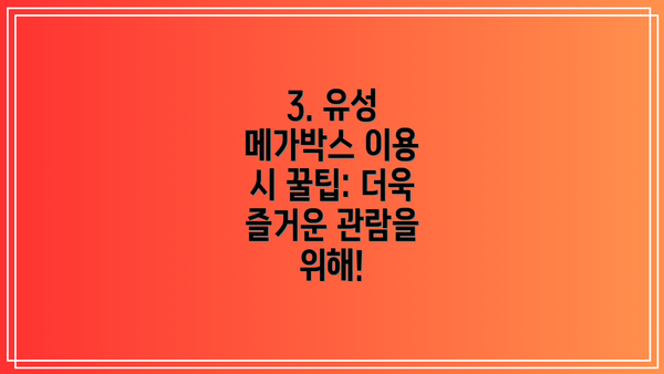3. 유성 메가박스 이용 시 꿀팁: 더욱 즐거운 관람을 위해!