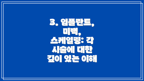 3. 임플란트, 미백, 스케일링: 각 시술에 대한 깊이 있는 이해
