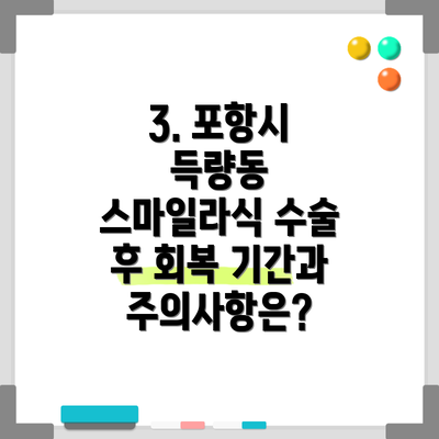 3. 포항시 득량동 스마일라식 수술 후 회복 기간과 주의사항은?