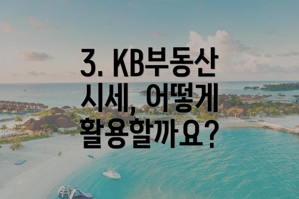3. KB부동산 시세, 어떻게 활용할까요?