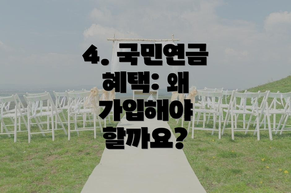 4. 국민연금 혜택: 왜 가입해야 할까요?