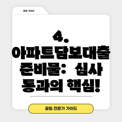 4. 아파트담보대출 준비물:  심사 통과의 핵심!