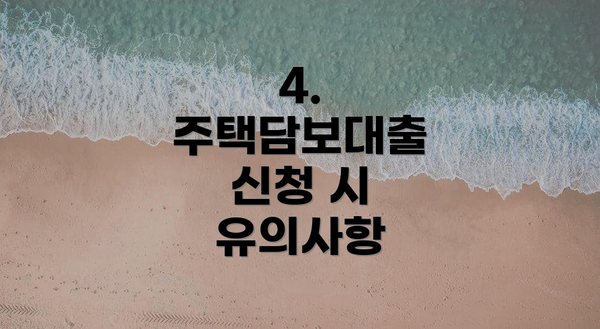 4. 주택담보대출 신청 시 유의사항