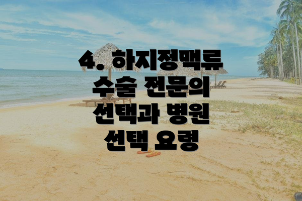 4. 하지정맥류 수술 전문의 선택과 병원 선택 요령