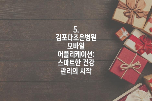 5. 김포다조은병원 모바일 어플리케이션: 스마트한 건강 관리의 시작
