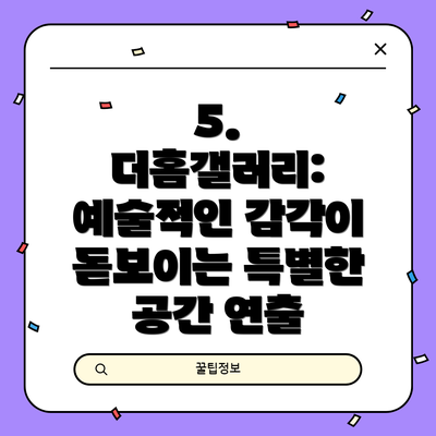 5. 더홈갤러리: 예술적인 감각이 돋보이는 특별한 공간 연출