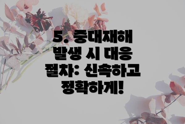 5. 중대재해 발생 시 대응 절차: 신속하고 정확하게!