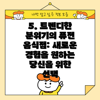 5. 트렌디한 분위기의 퓨전 음식점: 새로운 경험을 원하는 당신을 위한 선택
