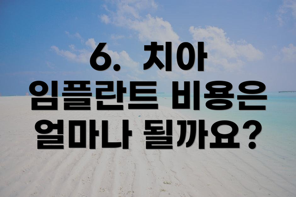 6.  치아 임플란트 비용은 얼마나 될까요?