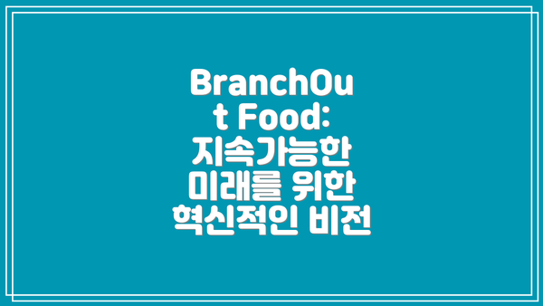 BranchOut Food: 지속가능한 미래를 위한 혁신적인 비전