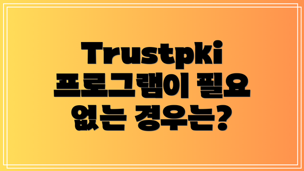 Trustpki 프로그램이 필요 없는 경우는?