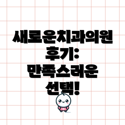 새로운치과의원 후기:  만족스러운 선택!