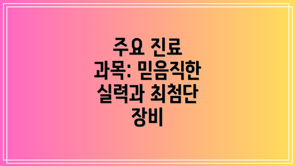 주요 진료 과목: 믿음직한 실력과 최첨단 장비
